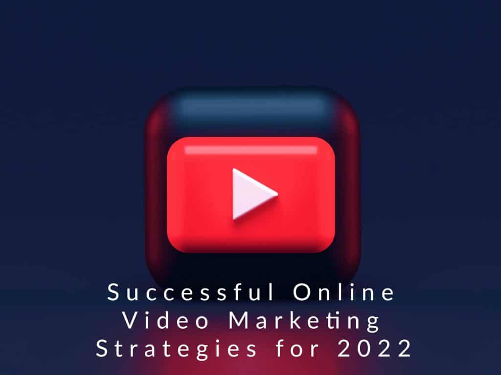 Successful Online Video Marketing Strategies for 2022