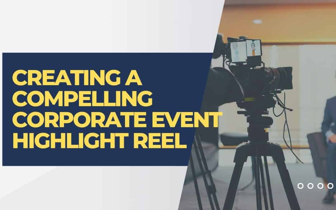 Creating a Compelling Corporate Event Highlight Reel