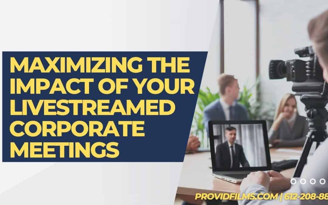 Maximizing the Impact of Your Livestreamed Corporate Meetings